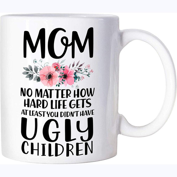 Gifts For Mom  Mom At Least You Didn’t Have Ugly Children Coffee Mug